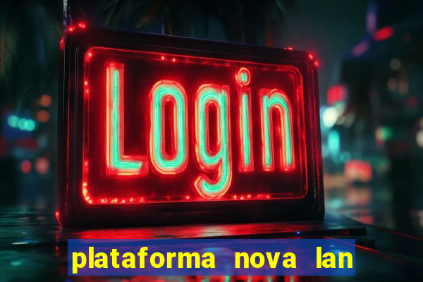 plataforma nova lan  ada hoje 2024